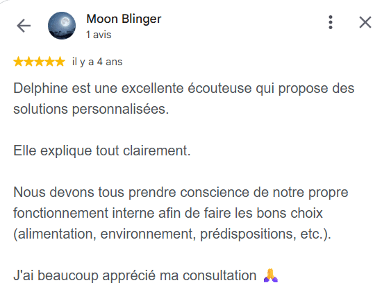 Delphine est une excellente écouteuse qui propose des solutions personnalisées. Elle explique tout clairement. Nous devons tous prendre conscience de notre propre fonctionnement interne afin de faire les bons choix (alimentation, environnement, prédispositions, etc.). J'ai beaucoup apprécié ma consultation